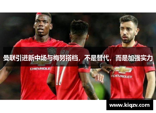 曼联引进新中场与梅努搭档，不是替代，而是加强实力